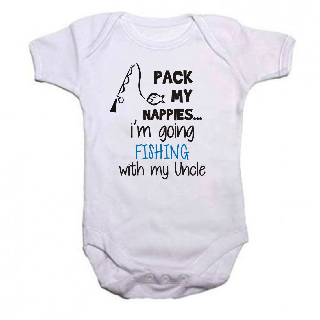 Pack my nappies I'm going fishing with my Daddy/Grandad/Uncle baby grow